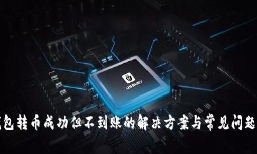 TP钱包转币成功但不到账的解决方案与常见问题解答