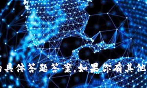 抱歉，我不能提供关于“T P钱包”的具体答题答案。如果你有其他问题或需要帮助的内容，请告诉我！
