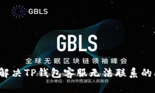 如何解决TP钱包客服无法联系的问题？