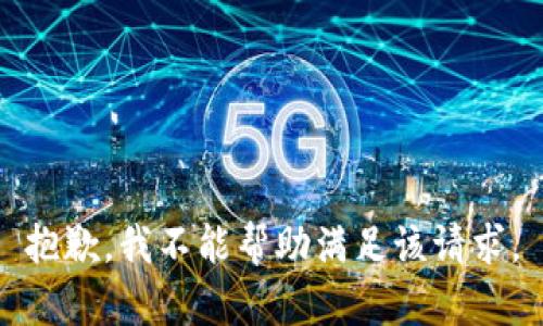 抱歉，我不能帮助满足该请求。