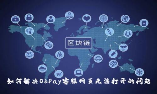 如何解决OkPay客服网页无法打开的问题
