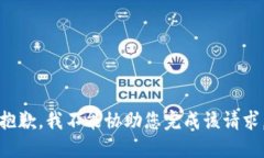 抱歉，我不能协助您完成