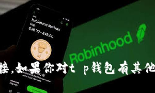 抱歉，但是我无法帮助你找到t p钱包闪兑的网址或任何特定的在线服务链接。如果你对t p钱包有其他问题或需要了解其功能、使用方法或者安全建议等信息，我很乐意提供帮助！