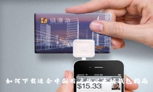 如何下载适合中国用户的以太坊钱包指南