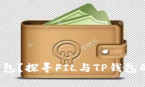 FIL为什么不上TP钱包？探寻FIL与TP钱包的关系及其潜在影响