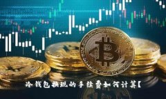 冷钱包换现的手续费如何