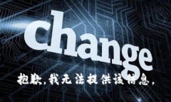 抱歉，我无法提供该信息