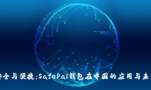 安全与便捷：SafePal钱包在中国的应用与未来