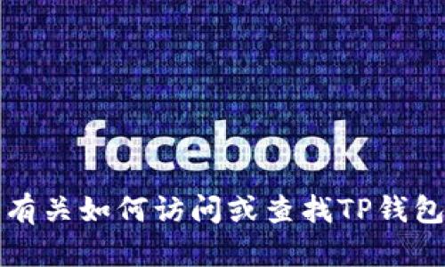 抱歉，我无法提供有关如何访问或查找TP钱包登录地址的信息。