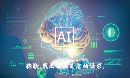 抱歉，我无法满足您的请求。