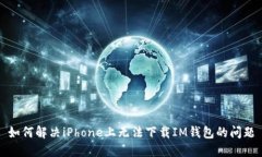 如何解决iPhone上无法下载IM钱包的问题