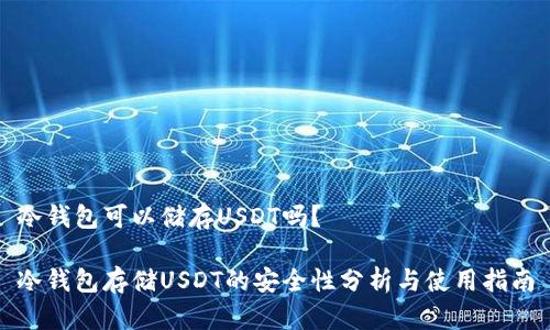 冷钱包可以储存USDT吗？

冷钱包存储USDT的安全性分析与使用指南
