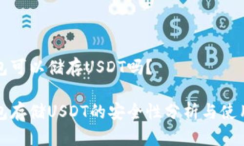 冷钱包可以储存USDT吗？

冷钱包存储USDT的安全性分析与使用指南