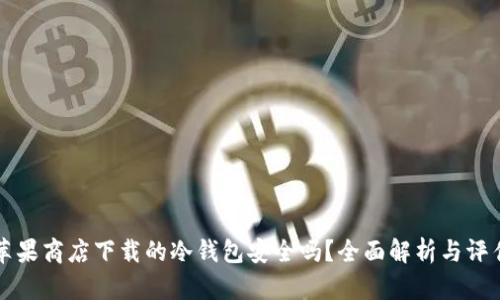 苹果商店下载的冷钱包安全吗？全面解析与评估