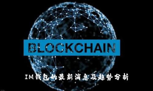 IM钱包的最新消息及趋势分析