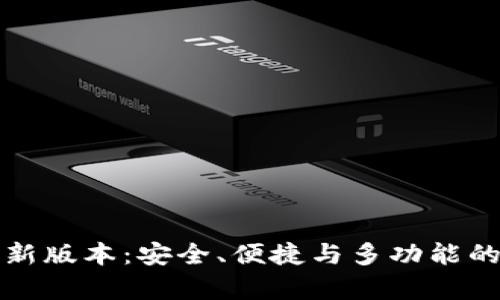 小狐狸钱包安卓最新版本：安全、便捷与多功能的数字资产管理工具