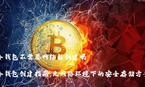 冷钱包不需要网络能创建吗

冷钱包创建指南：无网络环境下的安全存储方案