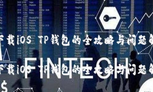 思考  
高效下载iOS TP钱包的全攻略与问题解析  

高效下载iOS TP钱包的全攻略与问题解析