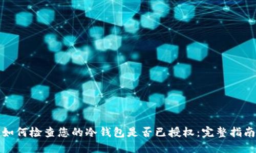 如何检查您的冷钱包是否已授权：完整指南
