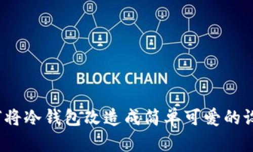如何将冷钱包改造成简单可爱的设计？