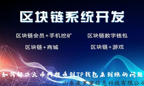 如何解决火币网提币到TP钱包未到账的问题