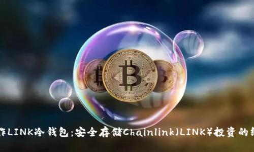 如何制作LINK冷钱包：安全存储Chainlink（LINK）投资的终极指南