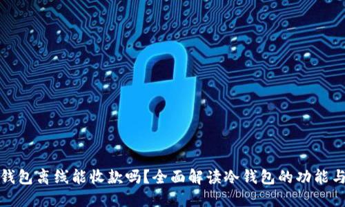 : 冷钱包离线能收款吗？全面解读冷钱包的功能与使用
