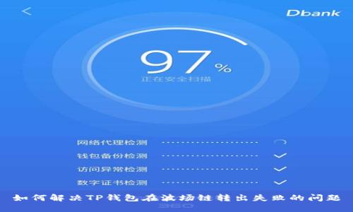 如何解决TP钱包在波场链转出失败的问题