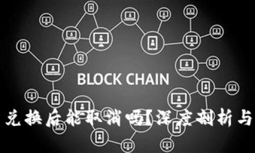 TP钱包币兑换后能取消吗？深度剖析与用户指南