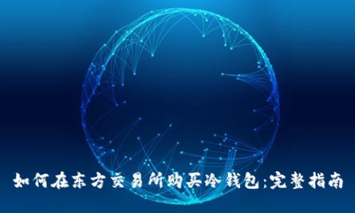 如何在东方交易所购买冷钱包：完整指南