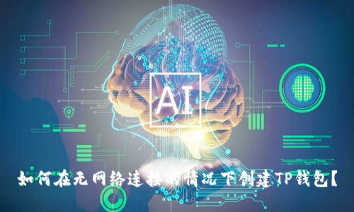 如何在无网络连接的情况下创建TP钱包？
