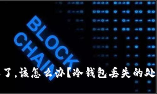 如果冷钱包丢了，该怎么办？冷钱包丢失的处理与预防措施