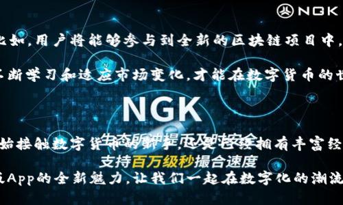 中本聪新版App：重塑区块链体验，开启数字货币新时代

中本聪, 数字货币, 区块链, 新版应用/guanjianci

中本聪新版App的诞生

在数字货币的浪潮下，区块链技术的迅猛发展令我们看到了一片新天地。作为这一领域的开创者，中本聪的名字已成为无数投资者心中的神话。就在这样的背景下，中本聪新版App应运而生。这款新应用不仅承载着丰富的功能，还致力于为用户提供更安全、更快捷的数字货币交易体验。

为何选择中本聪新版App？

你可能会问：“为什么要使用这个新版应用，而不是其他现有的数字货币钱包或交易平台呢？”答案其实很简单。中本聪新版App的设计理念是将用户的需求放在首位，无论是新手还是资深投资者，都能在这个平台上找到适合自己的功能。它的界面友好，操作简便，强大的安全性和隐私保护措施，更是让用户可以安心地进行交易。

关键功能一览

中本聪新版App在功能上实现了全面升级，以下是几个显著的特点：

ul
    li边交易边学习：App内置块链学堂，提供丰富的教程与资讯，帮助用户快速掌握货币的基础知识和投资技巧。/li
    li实时行情：通过数据分析，用户能够及时获得市场行情，做出科学的投资决策。/li
    li多种支付方式：支持多种加密货币与法定货币的兑换，让交易更便捷、省时。/li
    li强大的安全保护：采用多重安全措施，即使是在网络环境不佳的情况下，也能保持交易安全。/li
/ul

中本聪新版App通过这些功能，使得用户可以便捷地访问和管理他们的数字资产，而不再为繁琐的操作而烦恼。这是不是让你心动了呢？

安全性与隐私保护

数字货币交易的安全性无疑是用户最为关心的问题之一。中本聪新版App在这方面采取了前所未有的措施，确保用户的资产与个人信息不被泄露。其采用的区块链技术是在透明的基础上，确保信息不被篡改。

你可能会思考：“我的信息真的安全吗？”答案是肯定的。新用户注册时，系统会要求设定高强度密码，并提供双重身份验证机制，通过生物识别技术（如指纹或面部识别），让安全性再上一个台阶。这些功能不仅提高了安全防护，也为用户的资产保驾护航。

用户体验至上

中本聪新版App的界面经过深思熟虑的设计，不仅美观大方，还极具人性化。首页清晰明了，各种功能的图标一目了然，用户可以迅速找到他们需要的服务。

想象一下，你打开App，不再是漫无目的地寻找功能，而是所有信息和功能都有条不紊地呈现在你眼前。这种流畅的体验，让操作过程变得更为愉悦。你是不是也希望每次打开应用时，都能感受到这样清新的感觉呢？

作为投资者的好帮手

对于投资者来说，除了安全和便捷，获取信息的及时性更为重要。中本聪新版App提供实时的市场动态让你时刻保持对市场的敏感度。有了它，你决策的时机将更加精准。

再加上强大的分析工具，用户不仅能查看自己资产的实时价值变化，还能够分析历史数据，制定出针对性的投资策略。这是不是让你感到兴奋？是时候把自己打造成一个精明的投资者了！

未来的发展前景

中本聪新版App不仅在当前阶段展现出了强大的功能和市场潜力，未来还计划与更多的区块链项目合作，以便为用户提供更加丰富的服务。比如，用户将能够参与到全新的区块链项目中，获取更多的增长机会。

你是否曾幻想过，自己的数字资产能够随着市场的发展而不断增值？这个梦想在中本聪新版App的助推下，也许会变得不再遥远。毕竟，只有不断学习和适应市场变化，才能在数字货币的世界中占有一席之地。

总结

中本聪新版App的推出，是对区块链技术的一次深度探索与应用。它不仅是一个交易平台，更是一种全新的数字货币生活方式。无论你是刚开始接触数字货币的新手，还是已经拥有丰富经验的老手，中本聪新版App都能满足你的需求。它的安全性、便捷性与用户友好型设计，让每一个用户都能在其中找到乐趣与价值。

你是否准备好迎接这个崭新的数字货币时代？中本聪新版App将是你开启旅程的最佳伴侣。未来已来，行动在于此，告别冗杂，体验中本聪新版App的全新魅力，让我们一起在数字化的潮流中畅游！