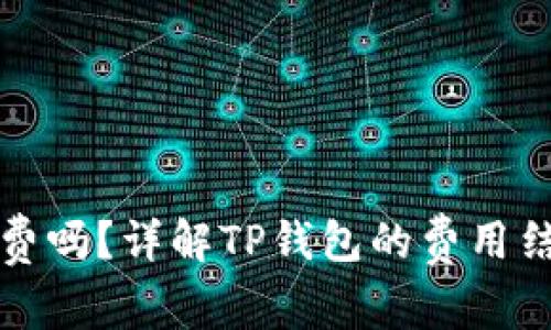 TP钱包收手续费吗？详解TP钱包的费用结构与使用指南