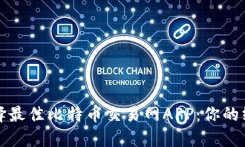 如何选择最佳比特币交易网APP：你的终极指南