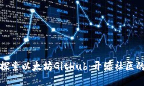 深入探索以太坊GitHub：开源社区的心脏