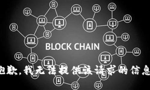 抱歉，我无法提供该请求的信息。