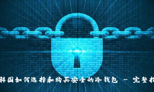 在韩国如何选择和购买安全的冷钱包 - 完整指南