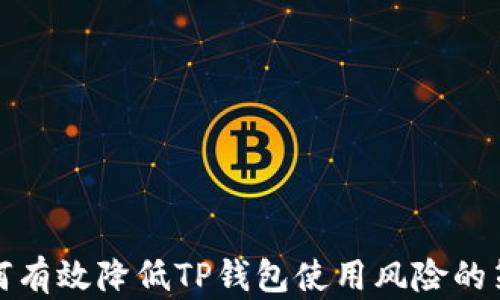 
如何有效降低TP钱包使用风险的策略