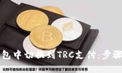如何在冷钱包中切换到TRC支付：步骤与最佳实践