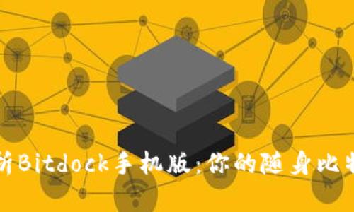 全面解析Bitdock手机版：你的随身比特币钱包