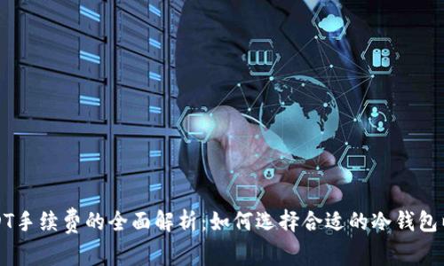 冷钱包交易USDT手续费的全面解析：如何选择合适的冷钱包以降低交易成本