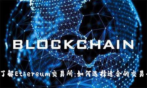 深入了解Ethereum交易所：如何选择适合的交易平台？