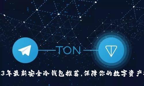 2023年最新安全冷钱包推荐，保障你的数字资产安全