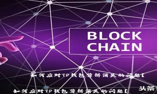 
    如何应对TP钱包薄饼消失的问题？


如何应对TP钱包薄饼消失的问题？