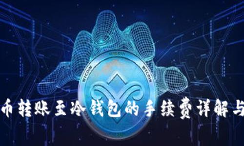 比特币转账至冷钱包的手续费详解与策略