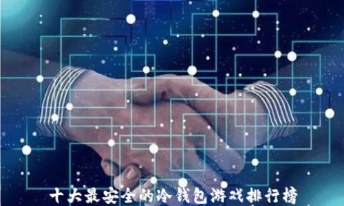 
十大最安全的冷钱包游戏排行榜