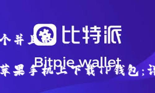 思考一个并且的

如何在苹果手机上下载TP钱包：详细指南