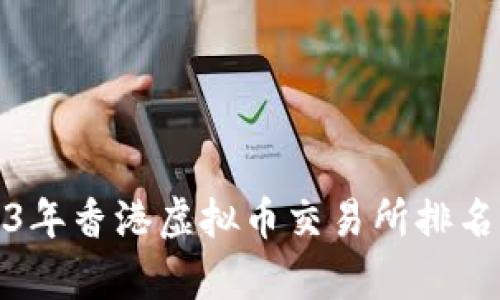 : 2023年香港虚拟币交易所排名及分析