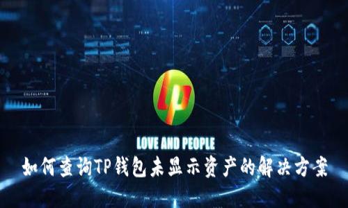 如何查询TP钱包未显示资产的解决方案
